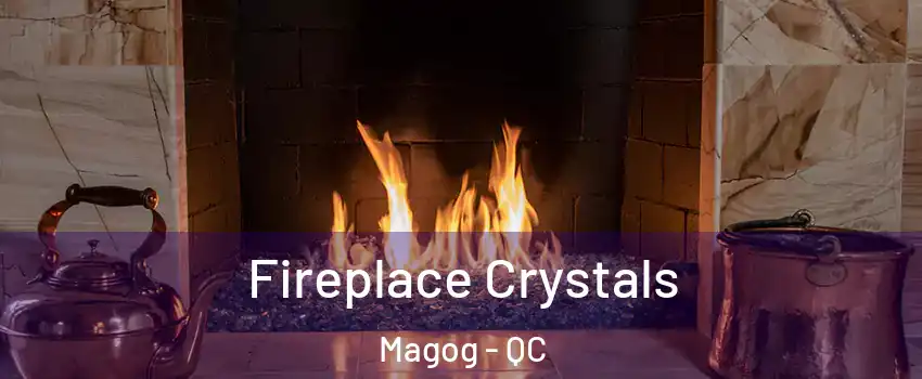 Fireplace Crystals Magog - QC