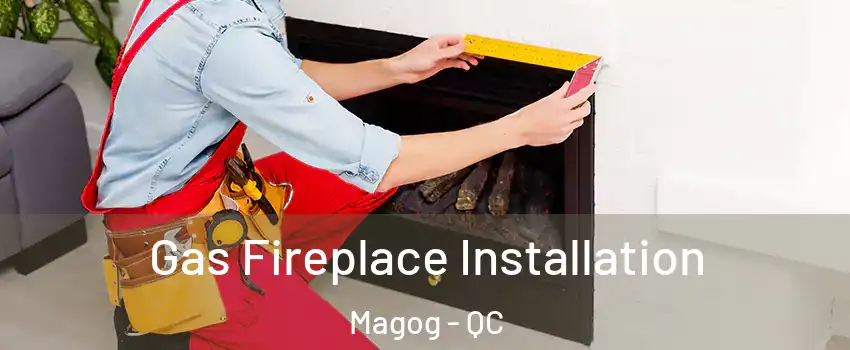 Gas Fireplace Installation Magog - QC