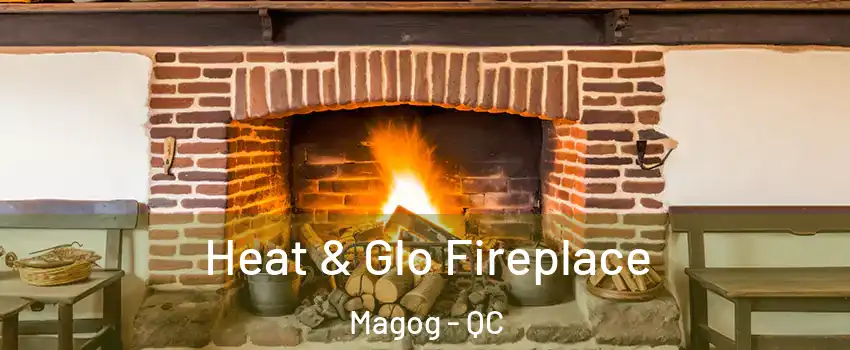Heat & Glo Fireplace Magog - QC