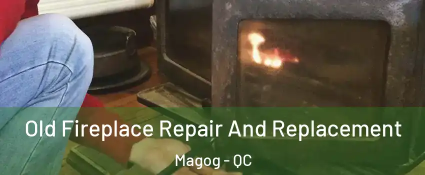 Old Fireplace Repair And Replacement Magog - QC