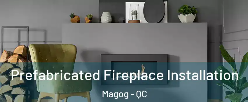 Prefabricated Fireplace Installation Magog - QC