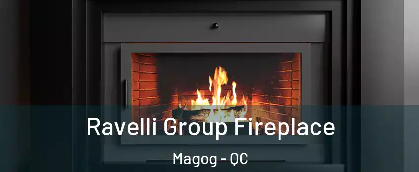 Ravelli Group Fireplace Magog - QC