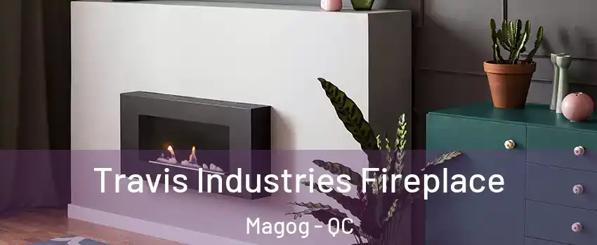 Travis Industries Fireplace Magog - QC