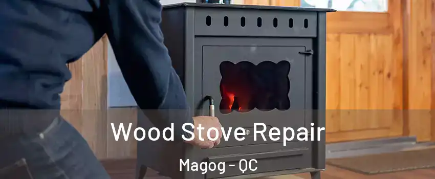 Wood Stove Repair Magog - QC